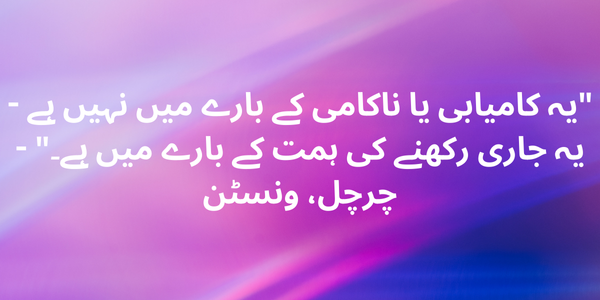 "یہ کامیابی یا ناکامی کے بارے میں نہیں ہے - یہ جاری رکھنے کی ہمت کے بارے میں ہے۔" - چرچل، ونسٹن