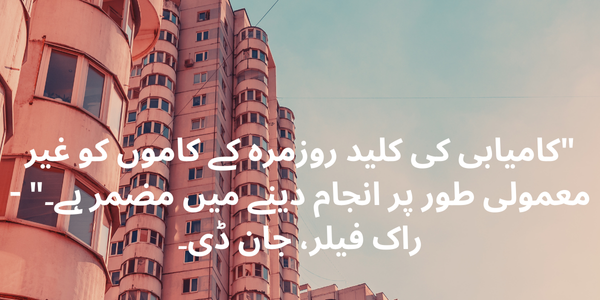 "کامیابی کی کلید روزمرہ کے کاموں کو غیر معمولی طور پر انجام دینے میں مضمر ہے۔" - راک فیلر، جان ڈی۔