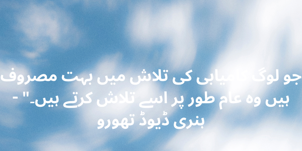 جو لوگ کامیابی کی تلاش میں بہت مصروف ہیں وہ عام طور پر اسے تلاش کرتے ہیں۔" - ہنری ڈیوڈ تھورو